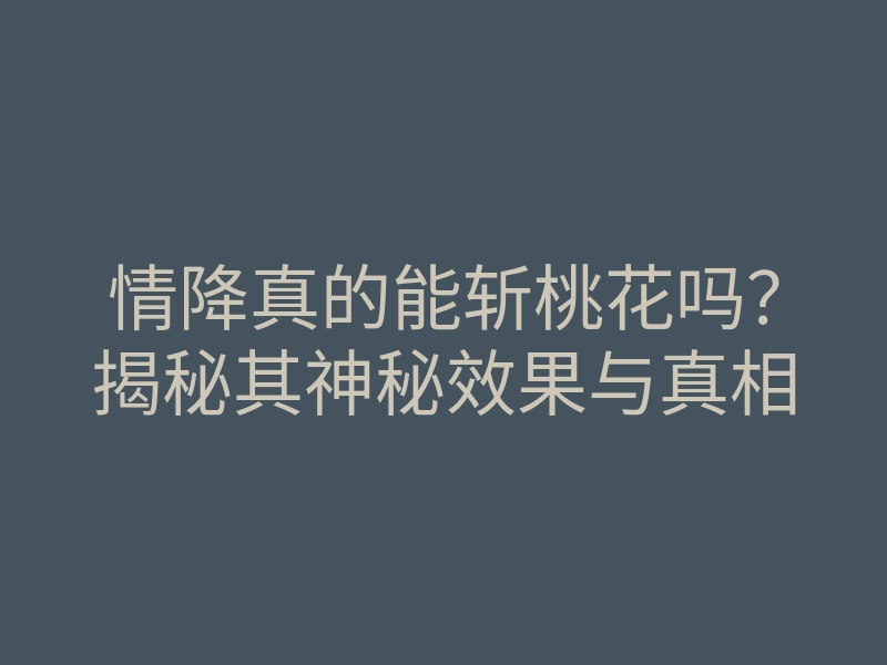 情降真的能斩桃花吗？揭秘其神秘效果与真相