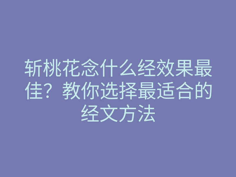 斩桃花念什么经效果最佳?教你选择最适合的经文方法