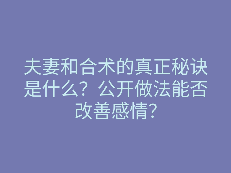 夫妻和合术的真正秘诀是什么?公开做法能否改善感情?
