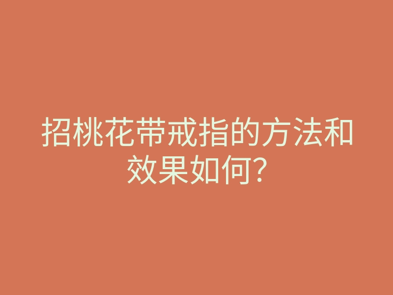 招桃花带戒指的方法和效果如何？