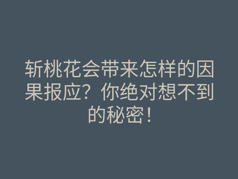 斩桃花会带来怎样的因果报应？你绝对想不到的秘密！