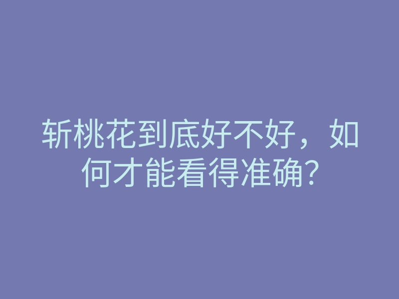 斩桃花到底好不好,如何才能看得准确?