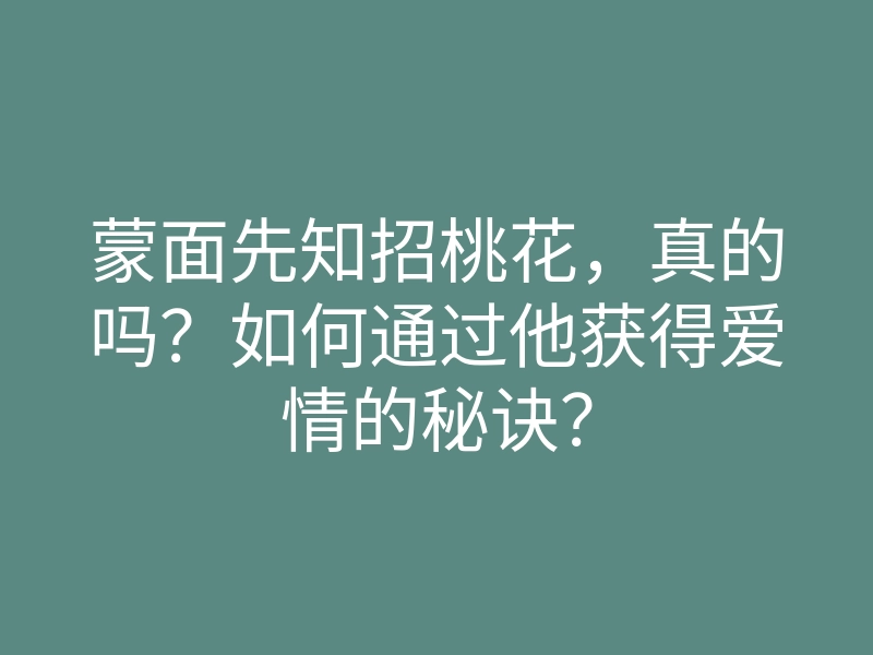 蒙面先知招桃花,真的吗?如何通过他获得爱情的秘诀?