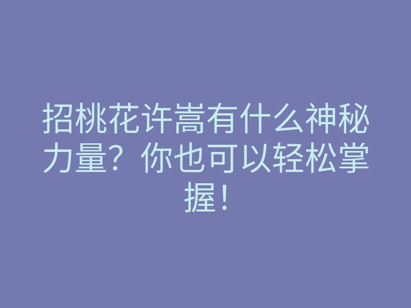 招桃花许嵩有什么神秘力量？你也可以轻松掌握！