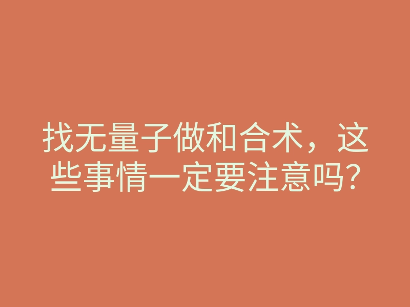 找无量子做和合术,这些事情一定要注意吗?