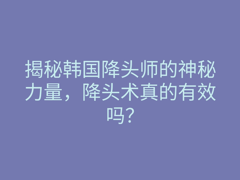 揭秘韩国降头师的神秘力量,降头术真的有效吗?