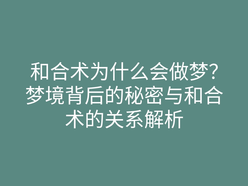 和合术为什么会做梦?梦境背后的秘密与和合术的关系解析