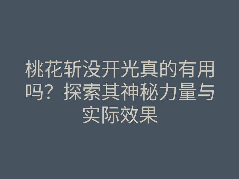 桃花斩没开光真的有用吗?探索其神秘力量与实际效果