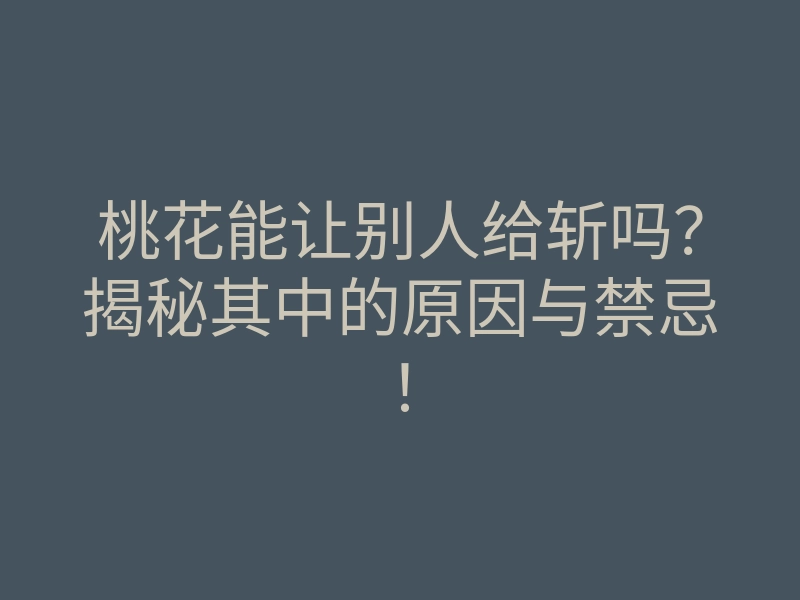 桃花能让别人给斩吗?揭秘其中的原因与禁忌!