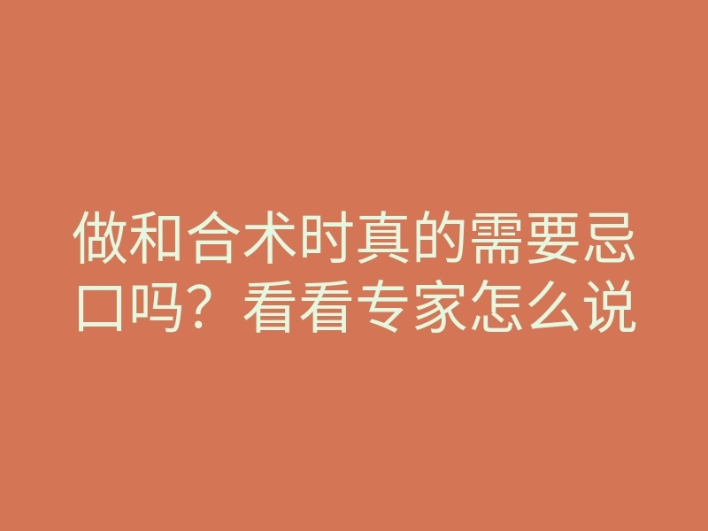 做和合术时真的需要忌口吗?看看专家怎么说