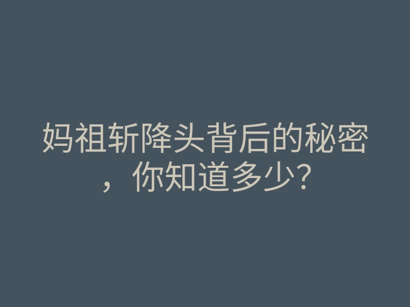 妈祖斩降头背后的秘密,你知道多少?