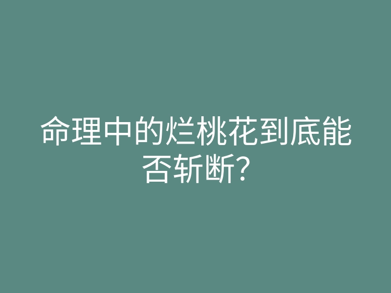 命理中的烂桃花到底能否斩断?