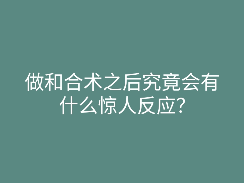 做和合术之后究竟会有什么惊人反应?