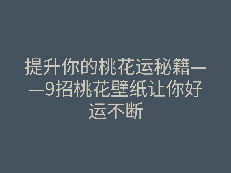 提升你的桃花运秘籍——9招桃花壁纸让你好运不断