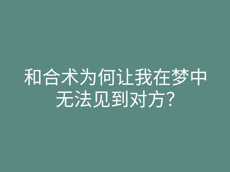 和合术为何让我在梦中无法见到对方?