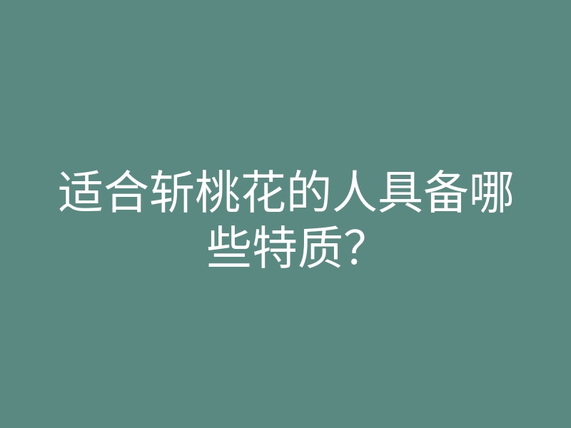 适合斩桃花的人具备哪些特质?