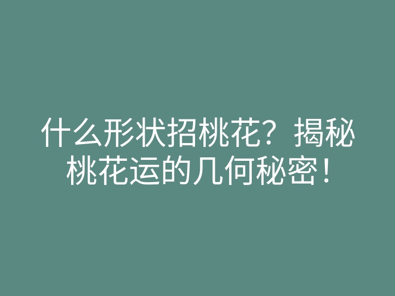 什么形状招桃花?揭秘桃花运的几何秘密!