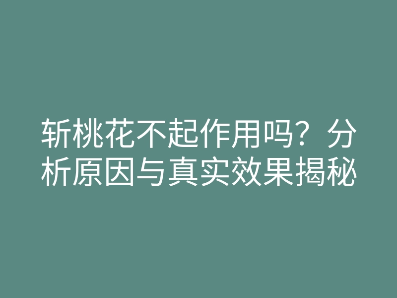 斩桃花不起作用吗?分析原因与真实效果揭秘