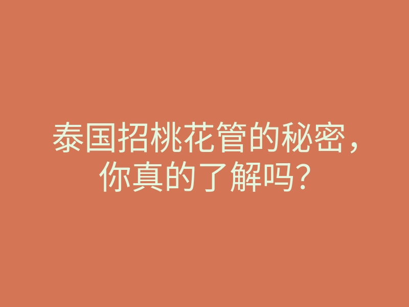泰国招桃花管的秘密,你真的了解吗?