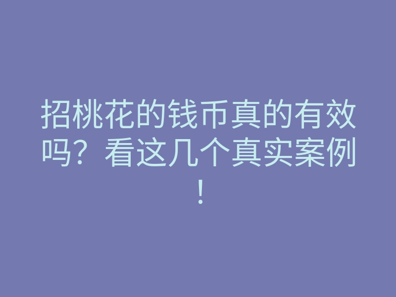 招桃花的钱币真的有效吗?看这几个真实案例!