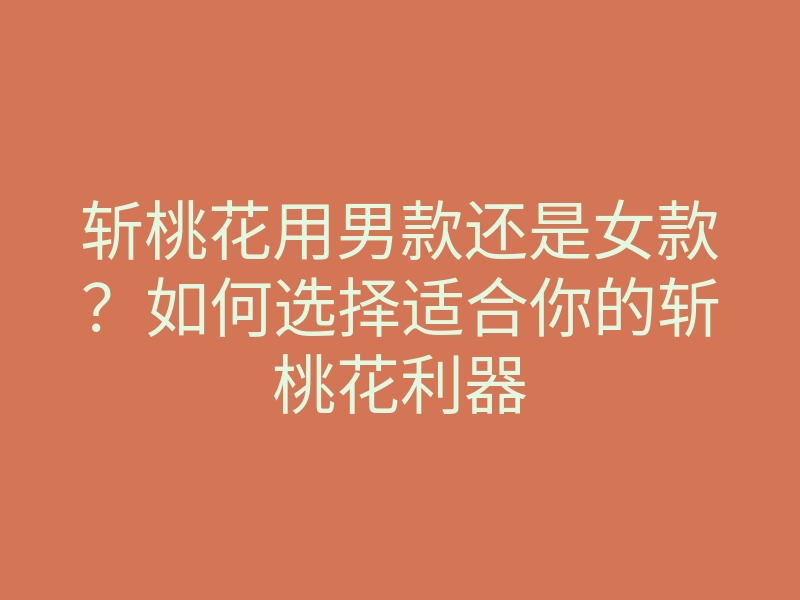 斩桃花用男款还是女款?如何选择适合你的斩桃花利器