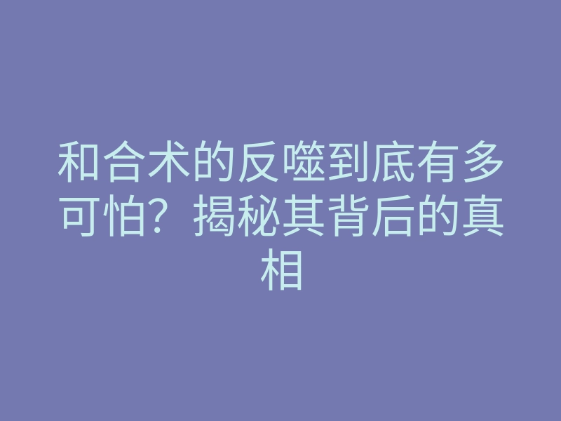 和合术的反噬到底有多可怕?揭秘其背后的真相