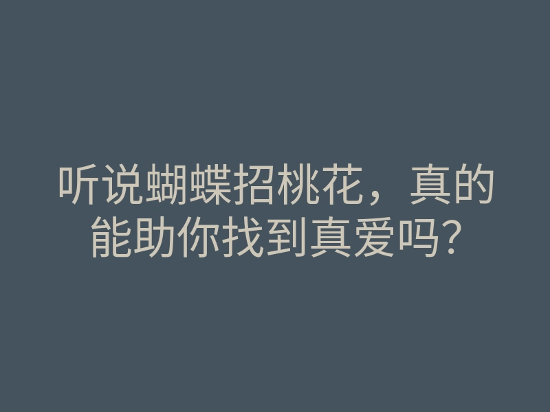 听说蝴蝶招桃花,真的能助你找到真爱吗?