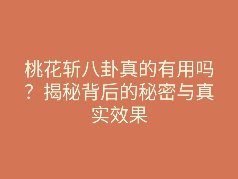 桃花斩八卦真的有用吗?揭秘背后的秘密与真实效果