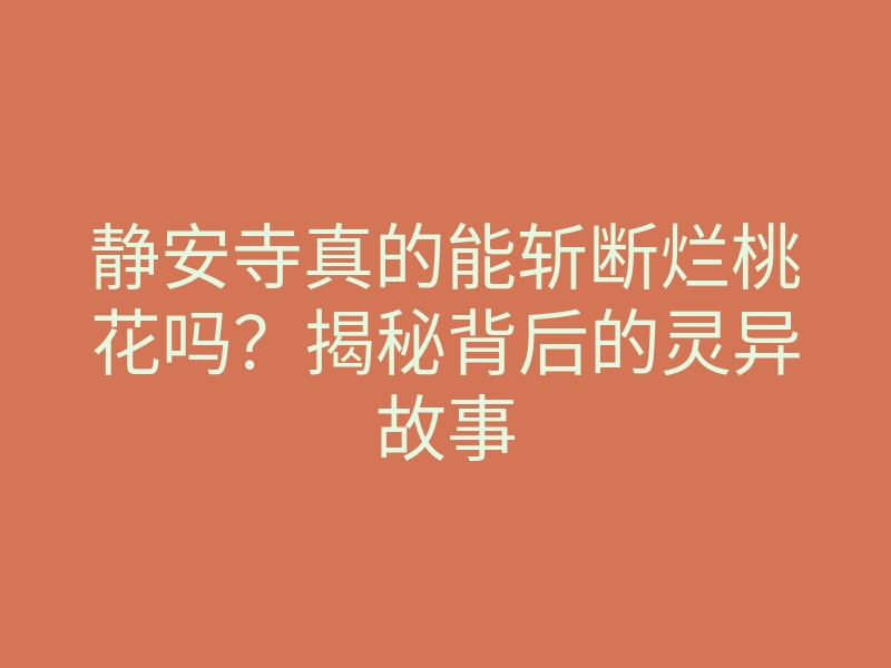 静安寺真的能斩断烂桃花吗?揭秘背后的灵异故事