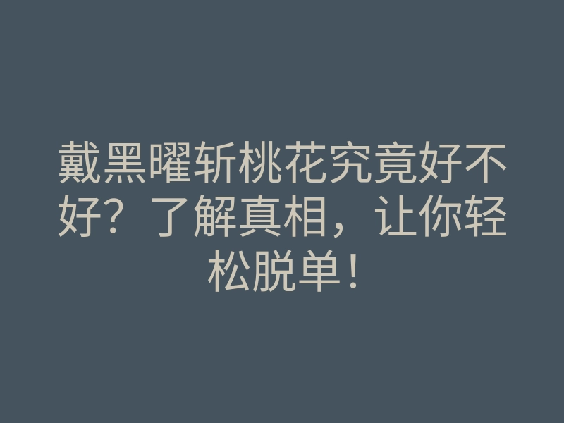 戴黑曜斩桃花究竟好不好?了解真相,让你轻松脱单!