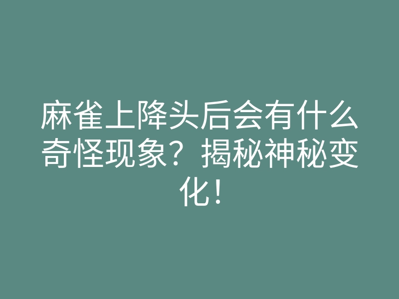 麻雀上降头后会有什么奇怪现象?揭秘神秘变化!