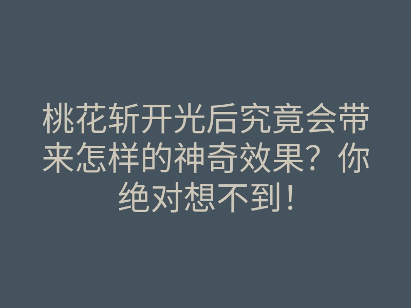 桃花斩开光后究竟会带来怎样的神奇效果?你绝对想不到!