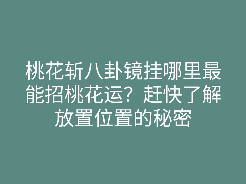 桃花斩八卦镜挂哪里最能招桃花运?赶快了解放置位置的秘密