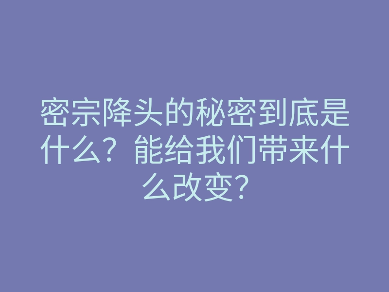 密宗降头的秘密到底是什么?能给我们带来什么改变?