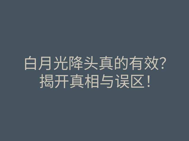 白月光降头真的有效？揭开真相与误区！