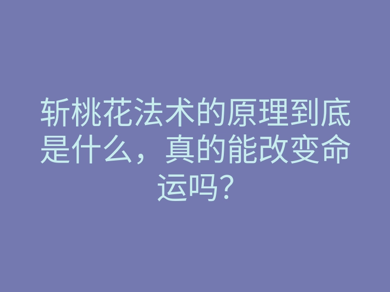 斩桃花法术的原理到底是什么,真的能改变命运吗?