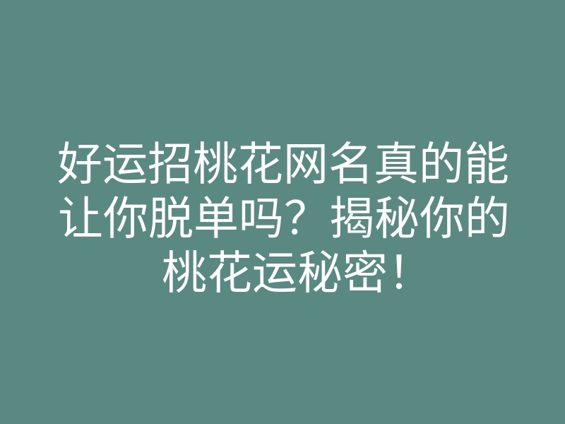 好运招桃花网名真的能让你脱单吗?揭秘你的桃花运秘密!