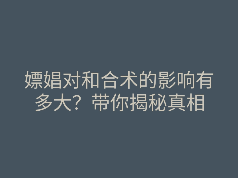 嫖娼对和合术的影响有多大?带你揭秘真相
