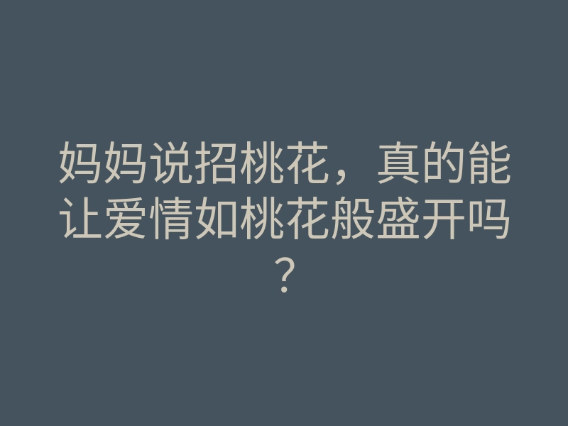 妈妈说招桃花,真的能让爱情如桃花般盛开吗?