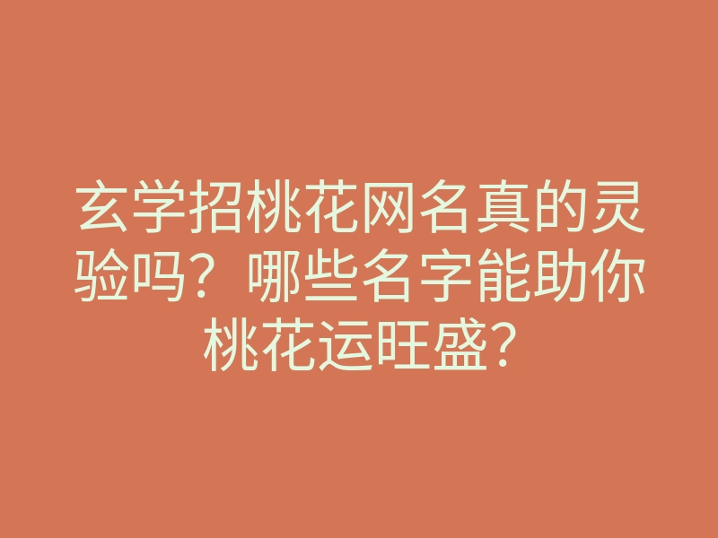 玄学招桃花网名真的灵验吗?哪些名字能助你桃花运旺盛?