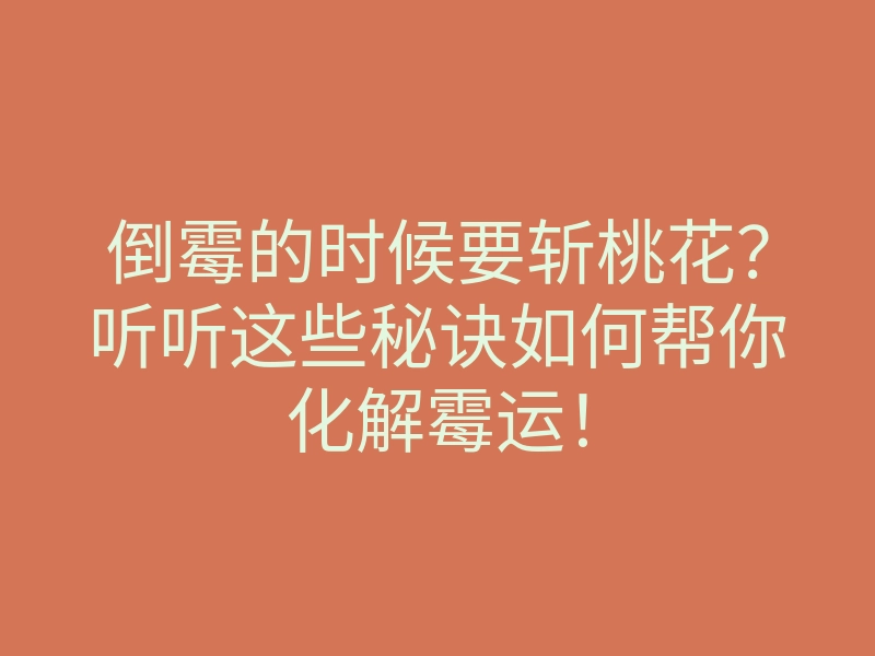 倒霉的时候要斩桃花?听听这些秘诀如何帮你化解霉运!