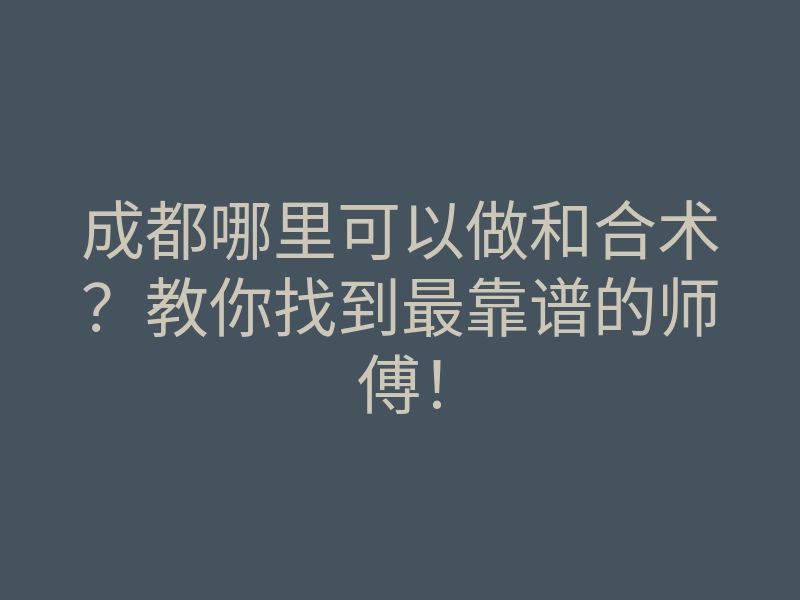 成都哪里可以做和合术?教你找到最靠谱的师傅!