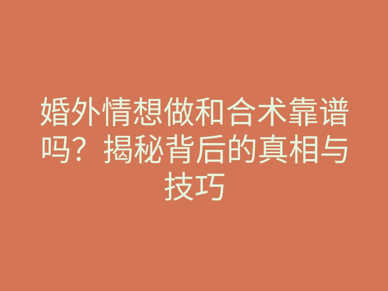 婚外情想做和合术靠谱吗?揭秘背后的真相与技巧
