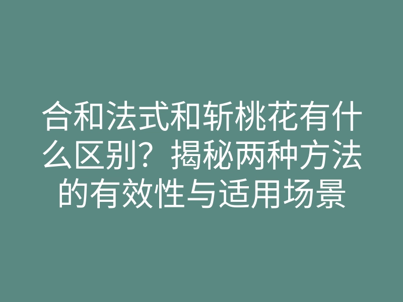 合和法式和斩桃花有什么区别?揭秘两种方法的有效性与适用场景