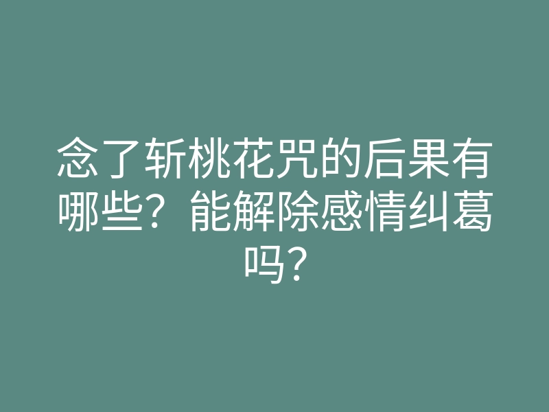 念了斩桃花咒的后果有哪些?能解除感情纠葛吗?
