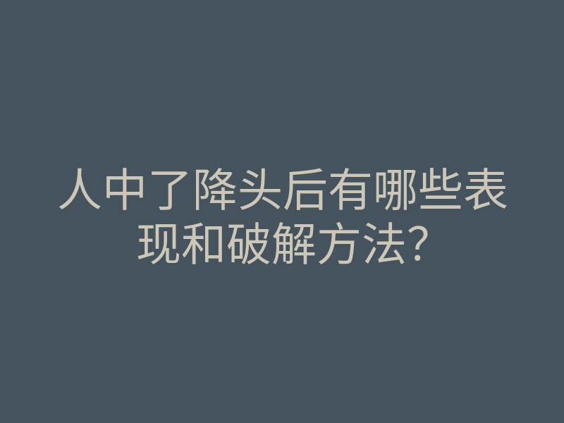 人中了降头后有哪些表现和破解方法?