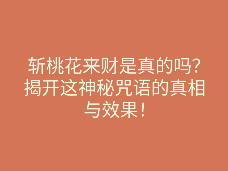 斩桃花来财是真的吗?揭开这神秘咒语的真相与效果!