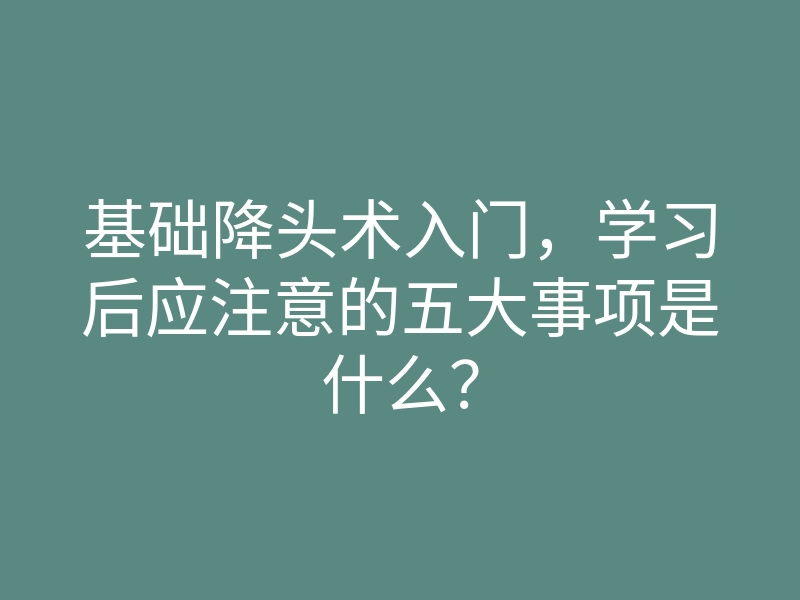 基础降头术入门,学习后应注意的五大事项是什么?