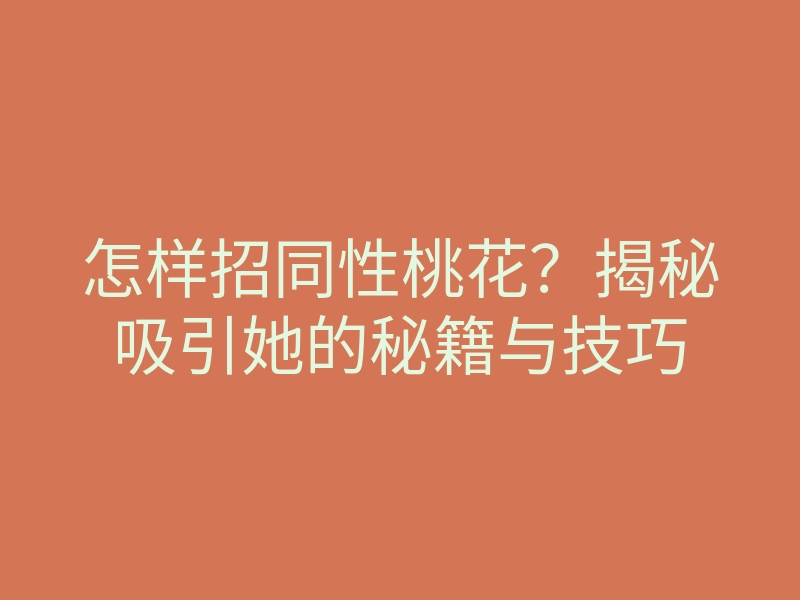 怎样招同性桃花?揭秘吸引她的秘籍与技巧