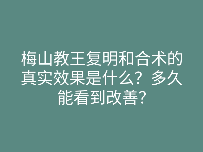 梅山教王复明和合术的真实效果是什么?多久能看到改善?